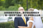 法律离婚女方起诉，妻子提出离婚起诉，我一直在努力挽回，求大家帮我出出挽回方法有什么
