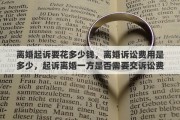 离婚起诉要花多少钱，离婚诉讼费用是多少，起诉离婚一方是否需要交诉讼费