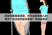 精神残疾离婚流程，对方是精神病人的情况下应该如何起诉离婚？有哪些相关依据