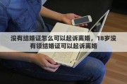 没有结婚证怎么可以起诉离婚，18岁没有领结婚证可以起诉离婚