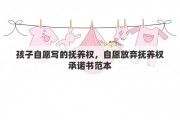 孩子自愿写的抚养权，自愿放弃抚养权承诺书范本
