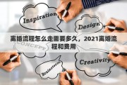 离婚流程怎么走需要多久，2021离婚流程和费用