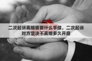 二次起诉离婚需要什么手续，二次起诉对方坚决不离婚多久开庭