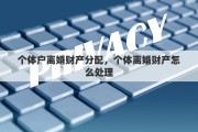 个体户离婚财产分配，个体离婚财产怎么处理
