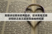 离婚诉讼撤诉后再起诉，起诉离婚又撤诉和好之后又起诉应该如何处理