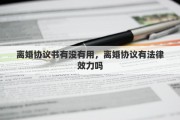 离婚协议书有没有用，离婚协议有法律效力吗