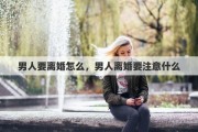 男人要离婚怎么，男人离婚要注意什么