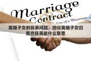 离婚子女的抚养问题，协议离婚子女归男方抚养是什么意思