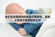 关于起诉离婚如何判孩子抚养权，离婚之后孩子抚养权怎么判