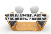 夫妻离婚怎么走法律程序，夫妻双方在私下签订的离婚协议，具有法律效力吗？签订了离婚协议，还需要去民政局办理离婚手续吗？能否详细解释一下其中的关系