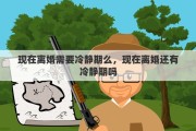 现在离婚需要冷静期么，现在离婚还有冷静期吗