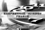 婚后财产离婚如何分配，2021年离婚财产怎么样分配
