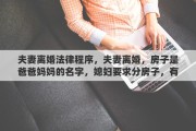 夫妻离婚法律程序，夫妻离婚，房子是爸爸妈妈的名字，媳妇要求分房子，有这样的法律规定吗