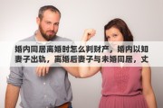 婚内同居离婚时怎么判财产，婚内以知妻子出轨，离婚后妻子与未婚同居，丈夫有权干涉起诉吗