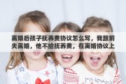 离婚后孩子抚养费协议怎么写，我跟前夫离婚，他不给抚养费，在离婚协议上约定以后孩子也不用给他赡养，可以吗