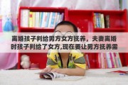 离婚孩子判给男方女方抚养，夫妻离婚时孩子判给了女方,现在要让男方抚养需要办什么手续吗