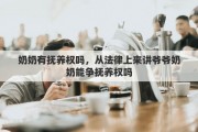 奶奶有抚养权吗，从法律上来讲爷爷奶奶能争抚养权吗