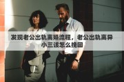 发现老公出轨离婚流程，老公出轨离异小三该怎么挽回