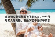 家庭妇女离婚想要孩子怎么办，一个已婚女人想离婚，但是又舍不得孩子该怎么办
