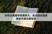 办协议离婚手续要多久，去法院办理离婚当天能办理完吗