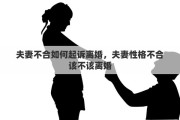 夫妻不合如何起诉离婚，夫妻性格不合该不该离婚