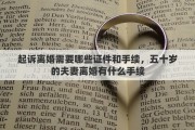 起诉离婚需要哪些证件和手续，五十岁的夫妻离婚有什么手续