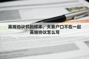 离婚协议书的样本，夫妻户口不在一起离婚协议怎么写