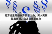 男方提出离婚女方要怎么办，男人无故提出离婚，女方应该怎么办