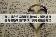 婚内财产协议离婚时有效吗，婚姻期间签好的婚内财产协议，离婚时是否有效
