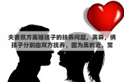 夫妻双方离婚孩子的扶养问题，离异，俩孩子分别由双方抚养，因为离的近，常让孩子往来合适吗？怎么对小孩比较好