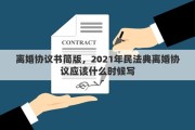 离婚协议书简版，2021年民法典离婚协议应该什么时候写