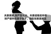 夫妻离婚,财产怎么分，夫妻结婚后所有财产都列在妻子名下，现在如果离婚这些财产如何算