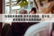 冷漠的夫妻关系 应不应该离婚，五十五岁夫妻关系冷漠要离婚吗