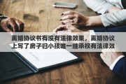 离婚协议书有没有法律效果，离婚协议上写了房子归小孩唯一继承权有法律效应吗
