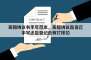 离婚协议书手写范本，离婚协议是自己手写还是登记处有打印的