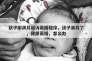 孩子刚满月起诉离婚程序，孩子满月了，我想离婚，怎么办