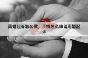 离婚起诉怎么做，手机怎么申请离婚起诉