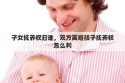 子女抚养权归谁，双方离婚孩子抚养权怎么判