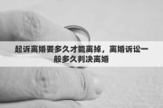 起诉离婚要多久才能离掉，离婚诉讼一般多久判决离婚