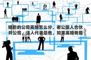 婚后的公司离婚怎么分，老公跟人合伙开公司，法人代表是他，如果离婚我能分到股权或财产吗