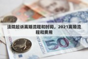 法院起诉离婚流程和时间，2021离婚流程和费用