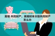 离婚 共同财产，离婚时未分割共同财产怎么办