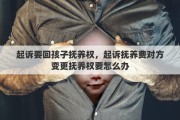 起诉要回孩子抚养权，起诉抚养费对方变更抚养权要怎么办