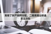 离婚了财产如何分配，二婚离婚公积金怎么分配