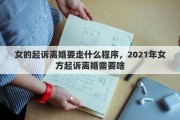 女的起诉离婚要走什么程序，2021年女方起诉离婚需要啥