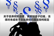 关于抚养权的法律，离婚时孩子归谁，法律对未成年子女抚养权归属是如何规定的