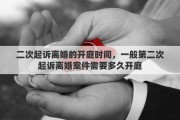 二次起诉离婚的开庭时间，一般第二次起诉离婚案件需要多久开庭