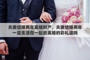 夫妻结婚两年离婚财产，夫妻结婚两年一直生活在一起后离婚的彩礼退吗