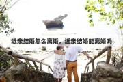 近亲结婚怎么离婚，近亲结婚能离婚吗