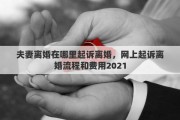 夫妻离婚在哪里起诉离婚，网上起诉离婚流程和费用2021